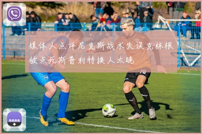 媒体人点评尼克斯战术失误克林根被点死斯普利特换人太晚