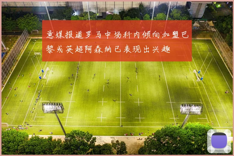 意媒报道罗马中场科内倾向加盟巴黎或英超阿森纳已表现出兴趣