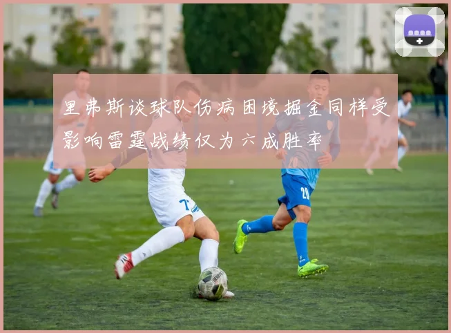 里弗斯谈球队伤病困境掘金同样受影响雷霆战绩仅为六成胜率
