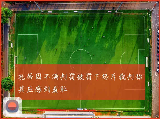 孔蒂因不满判罚被罚下怒斥裁判称其应感到羞耻