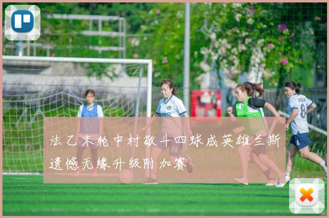 法乙末轮中村敬斗四球成英雄兰斯遗憾无缘升级附加赛